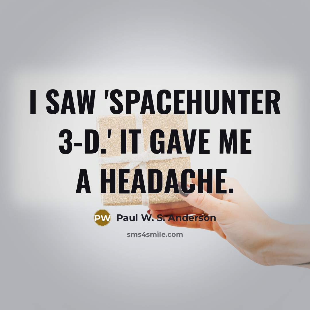 “I saw 'Spacehunter 3-D.' It gave me a headache.…” quote by Paul W. S. Anderson