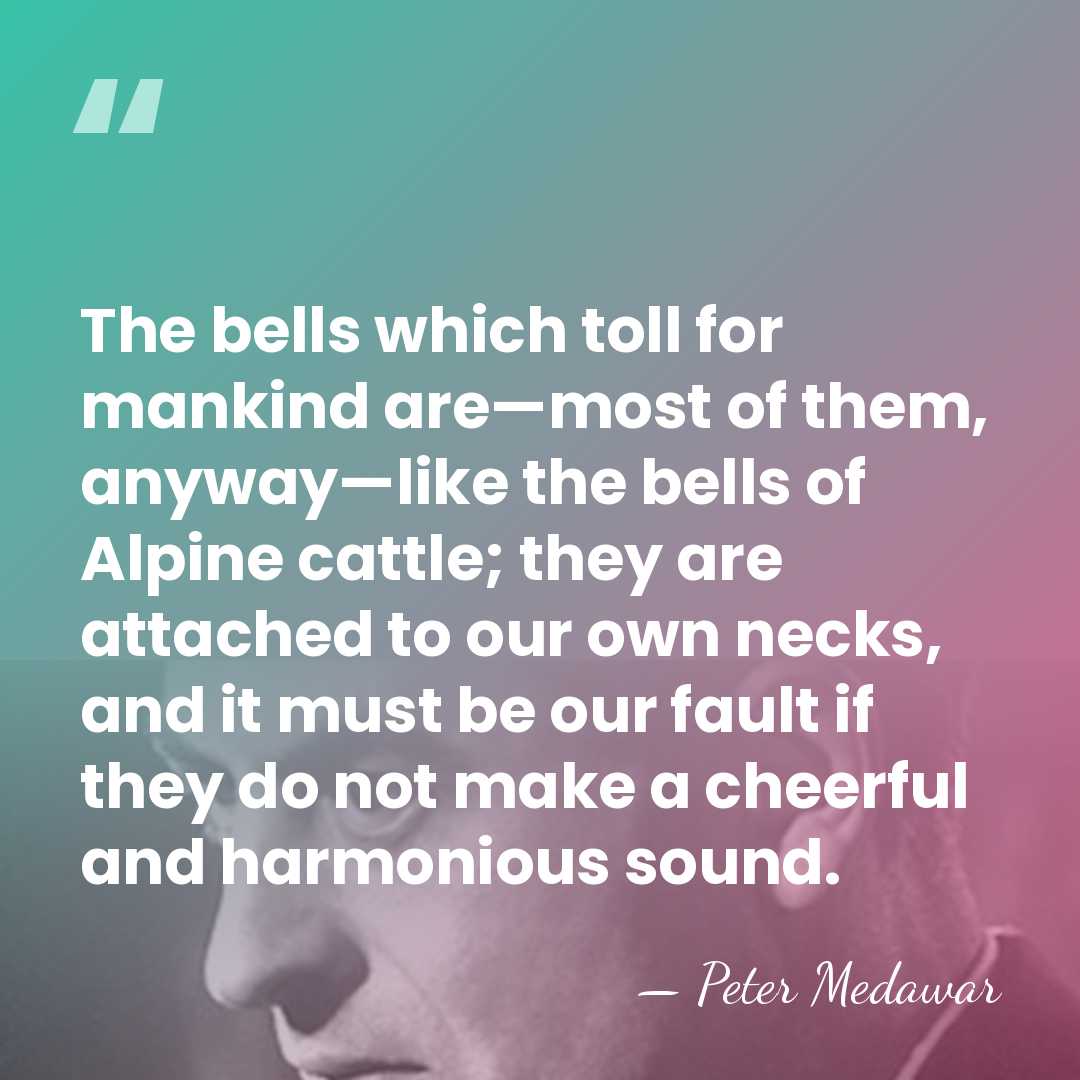 The bells which toll for mankind are—most of them, anyway—like the bells&hellip; - Peter Medawar