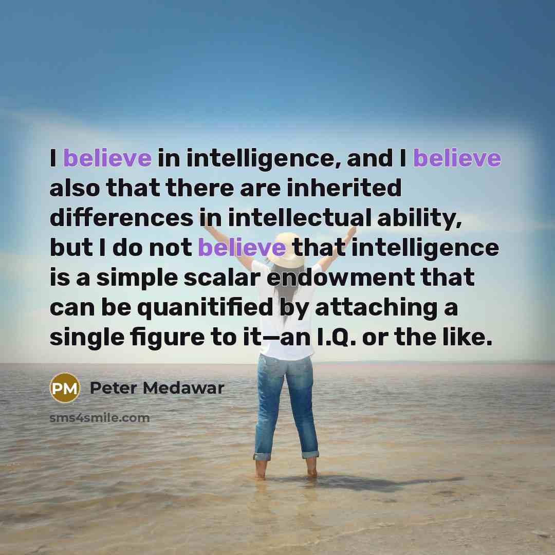 “I believe in intelligence, and I believe also that there…” quote by Peter Medawar