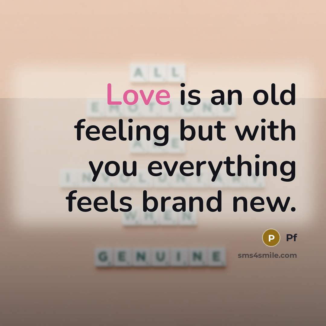 “Love is an old feeling but with you everything feels brand new.” quote by Pf