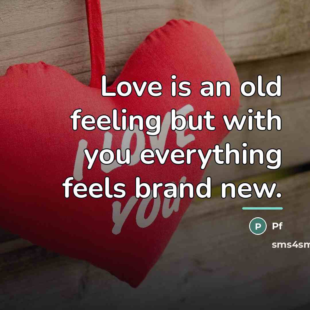“Love is an old feeling but with you everything feels…” quote by Pf