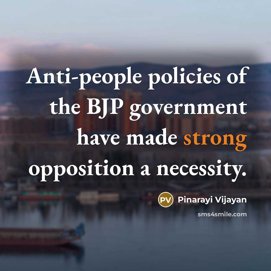 “Anti-people policies of the BJP government have made strong opposition a necessity.” quote by Pinarayi Vijayan