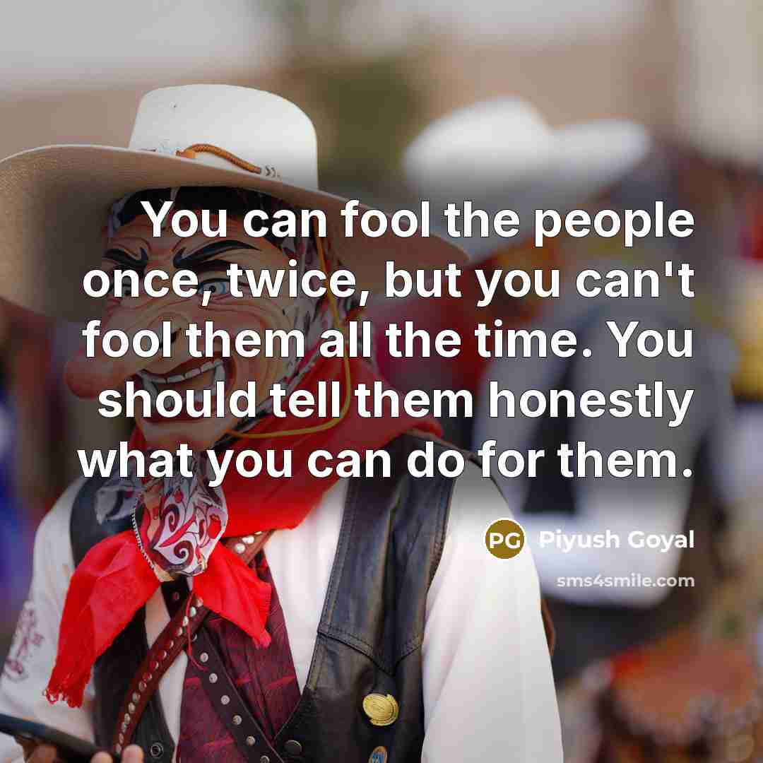 “You can fool the people once, twice, but you can't…” quote by Piyush Goyal