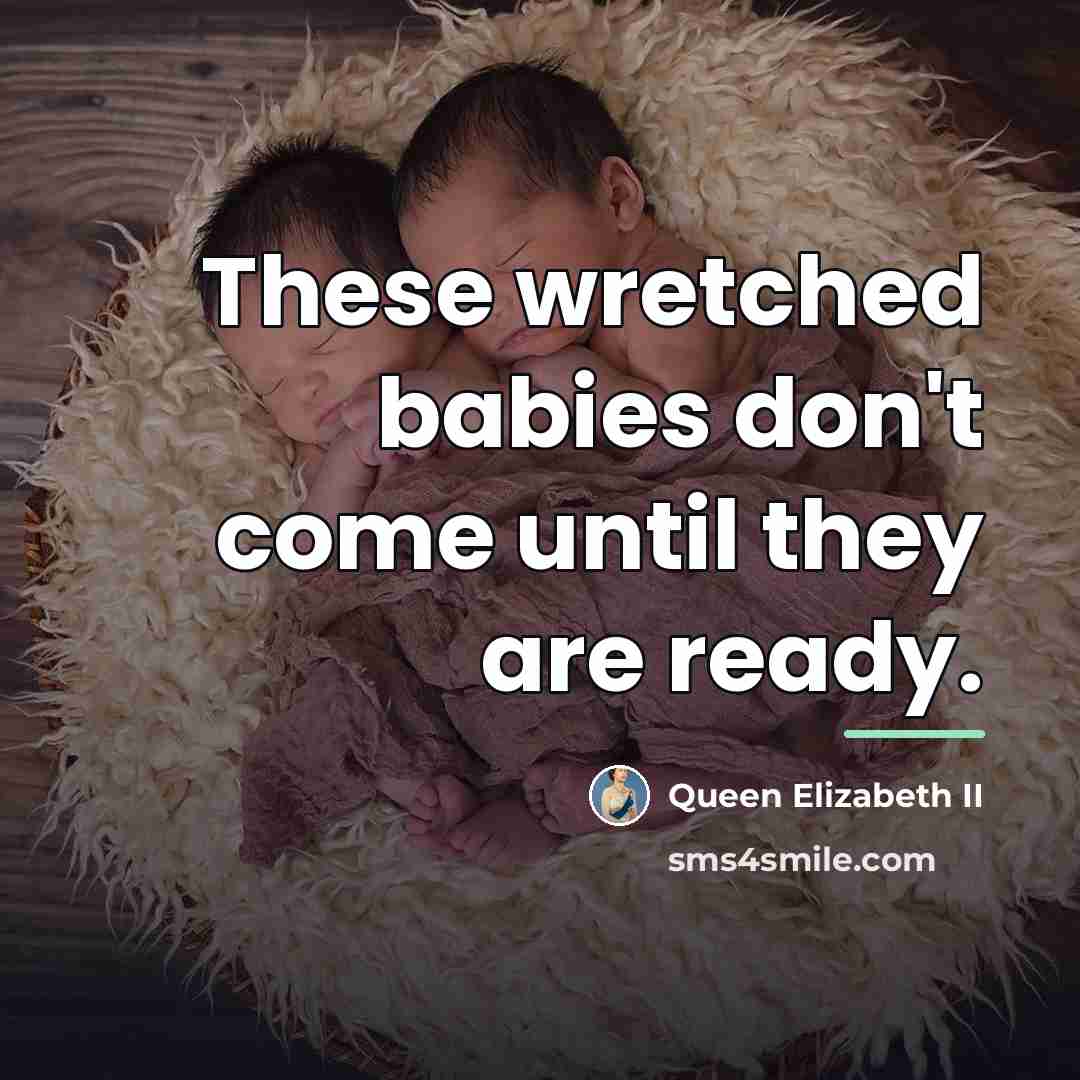 “These wretched babies don't come until they are ready.…” quote by Queen Elizabeth II