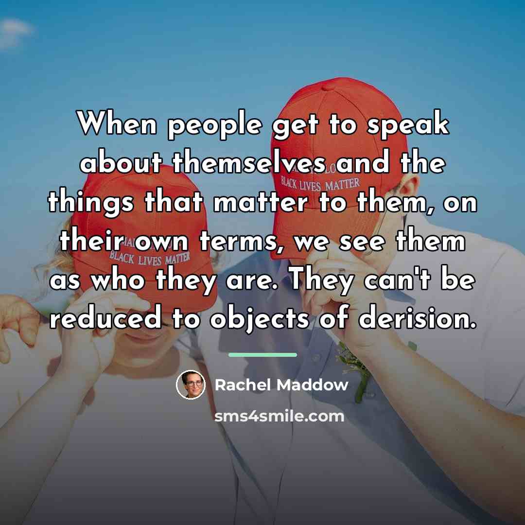 “When people get to speak about themselves and the things…” quote by Rachel Maddow