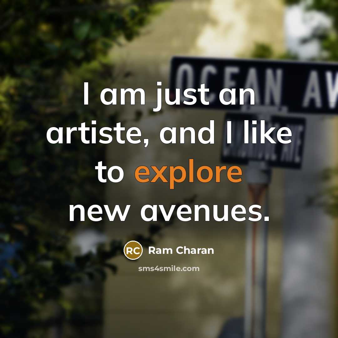 “I am just an artiste, and I like to explore…” quote by Ram Charan