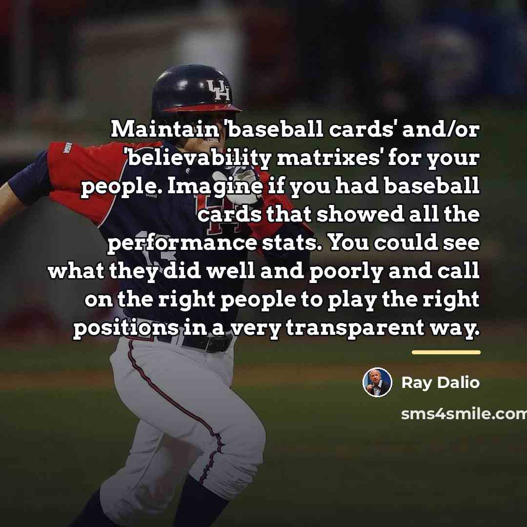 “Maintain 'baseball cards' and/or 'believability matrixes' for your people. Imagine…” quote by Ray Dalio
