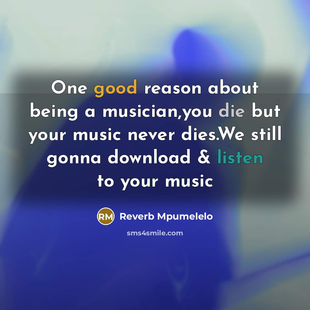 “One good reason about being a musician,you die but your…” quote by Reverb Mpumelelo