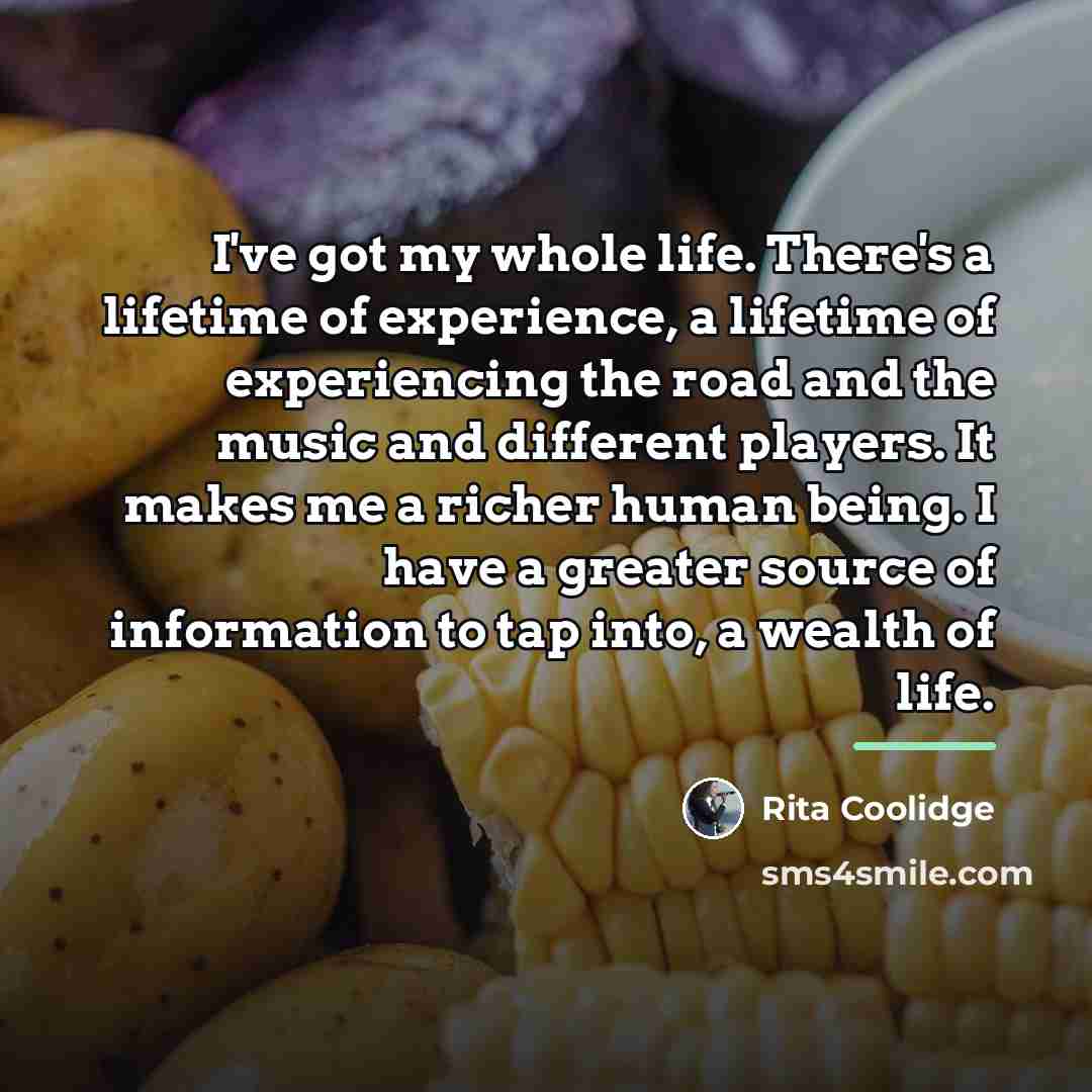“I've got my whole life. There's a lifetime of experience,…” quote by Rita Coolidge