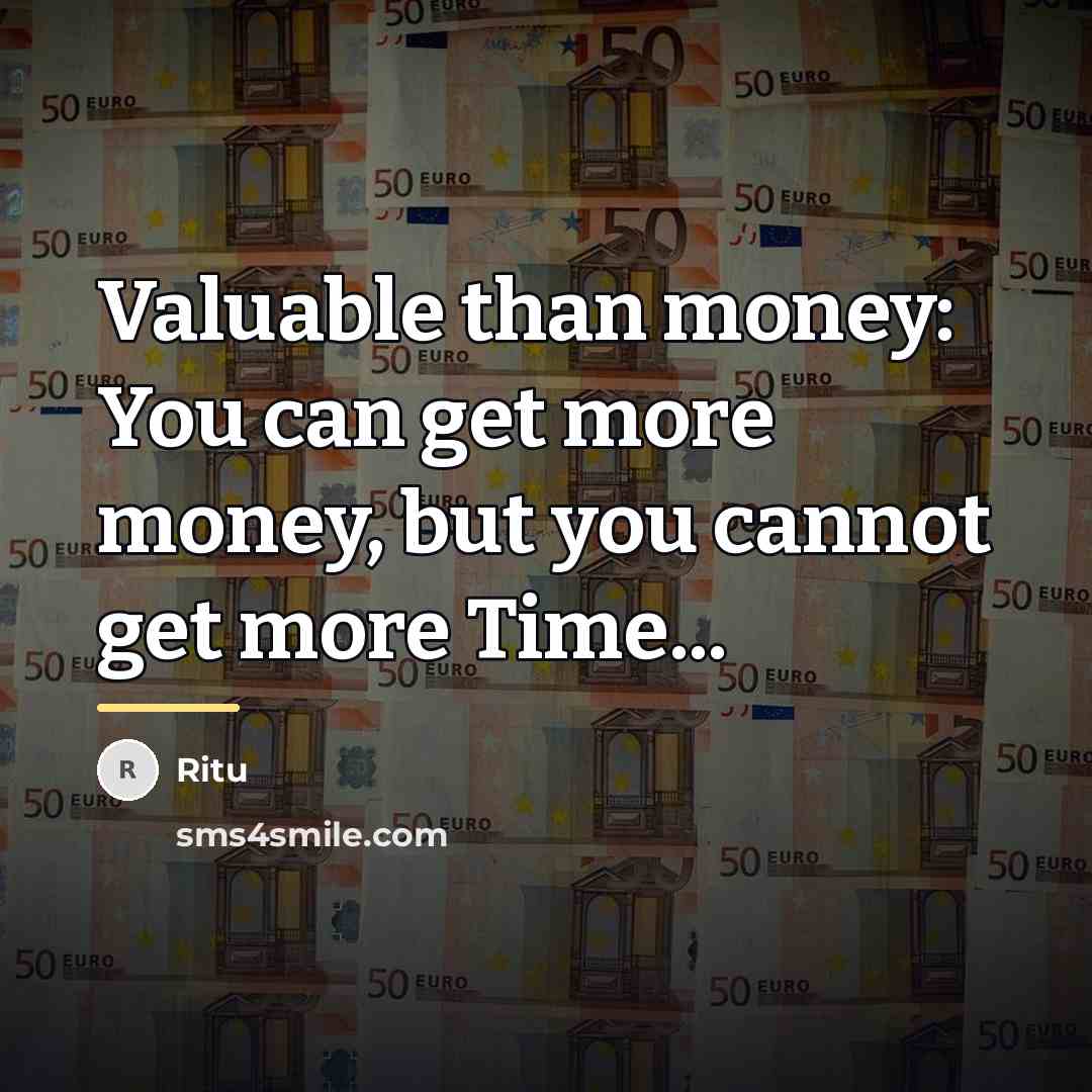 “Valuable than money: You can get more money, but you…” quote by Ritu