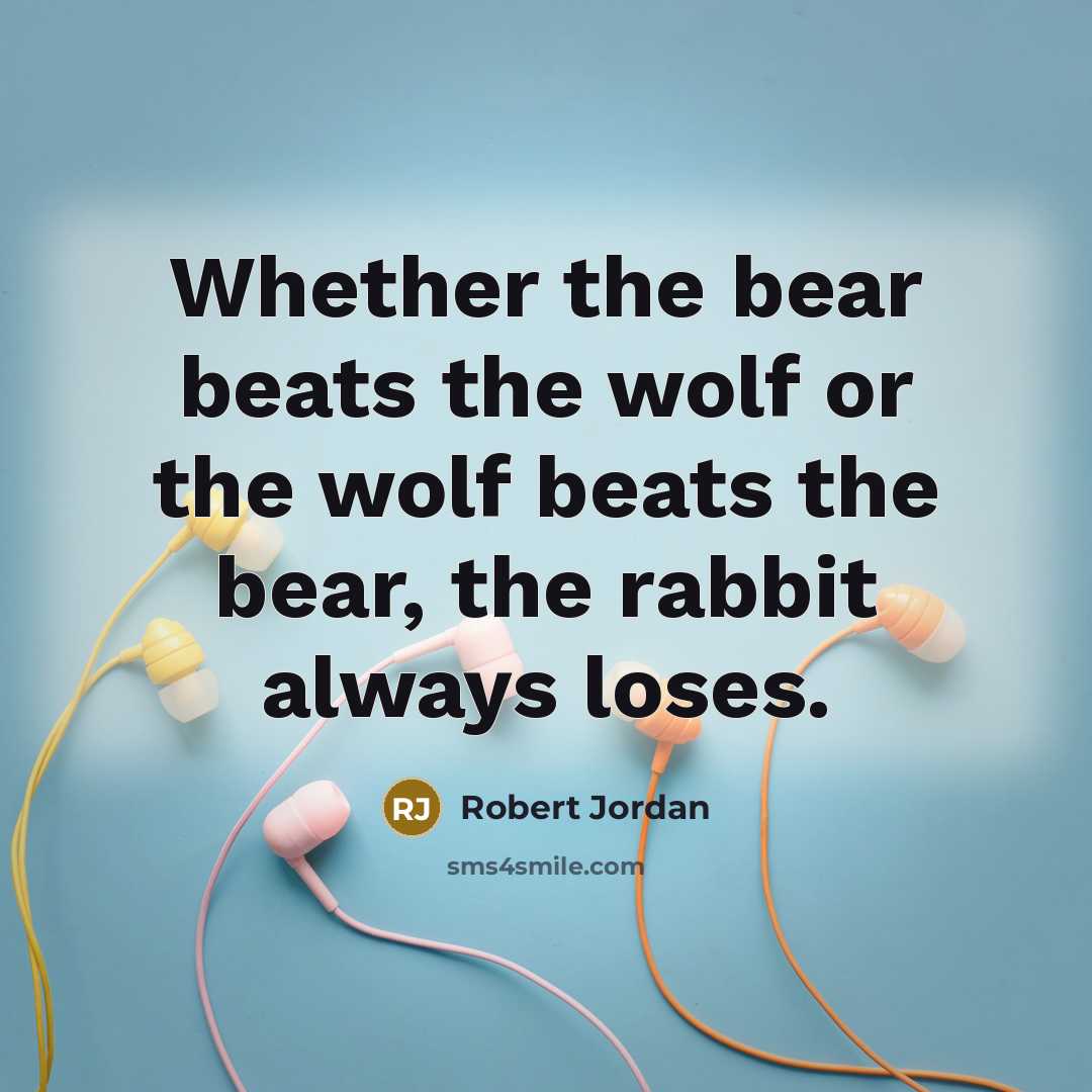 “Whether the bear beats the wolf or the wolf beats…” quote by Robert Jordan