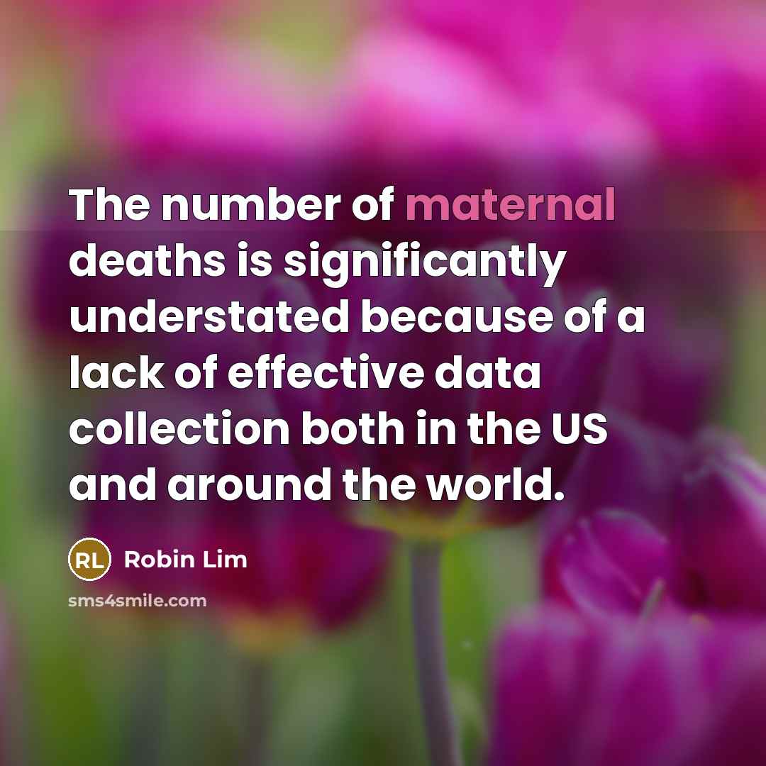 “The number of maternal deaths is significantly understated because of…” quote by Robin Lim