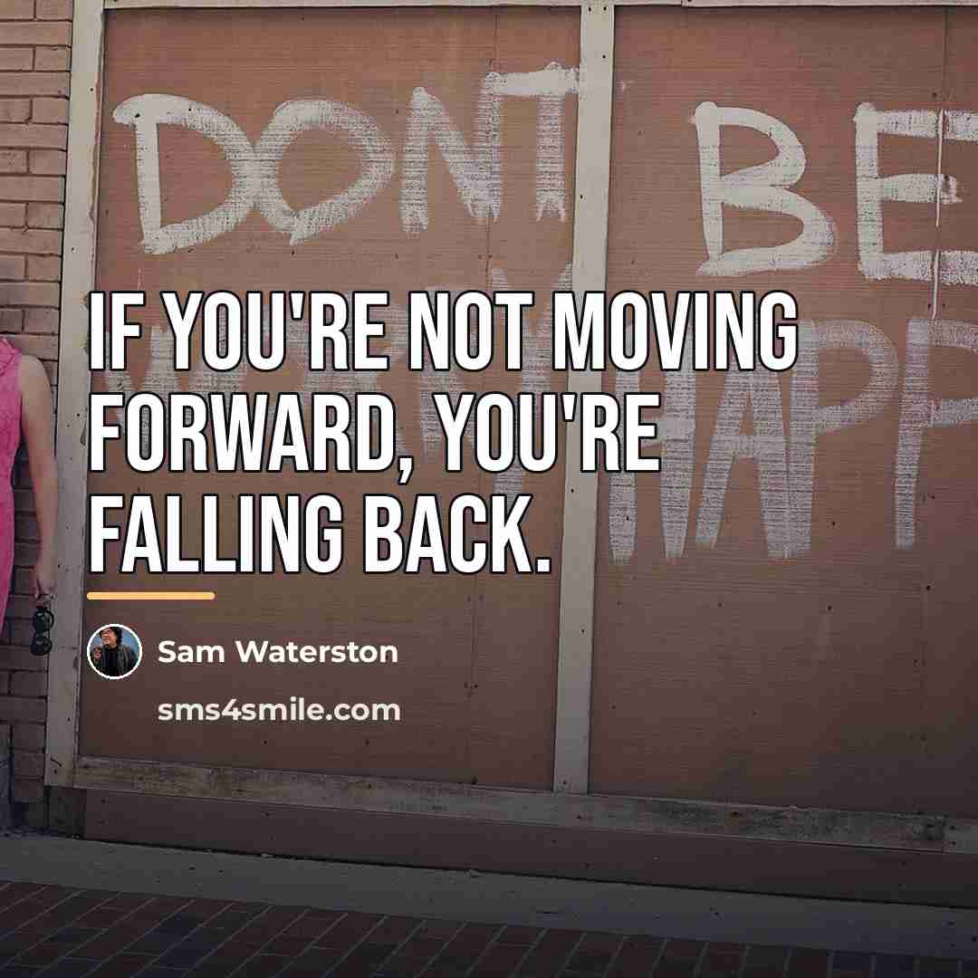 “If you're not moving forward, you're falling back.…” quote by Sam Waterston