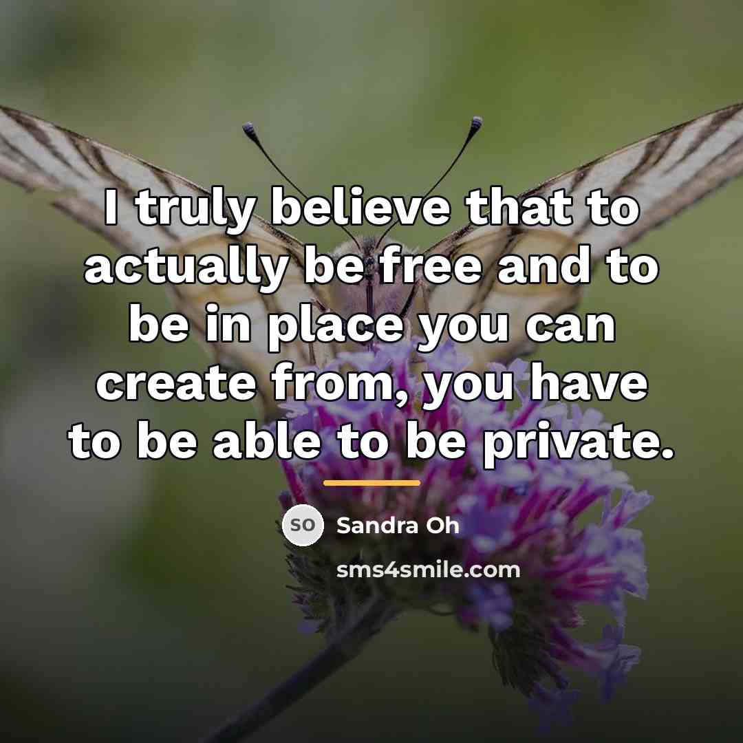 “I truly believe that to actually be free and to…” quote by Sandra Oh