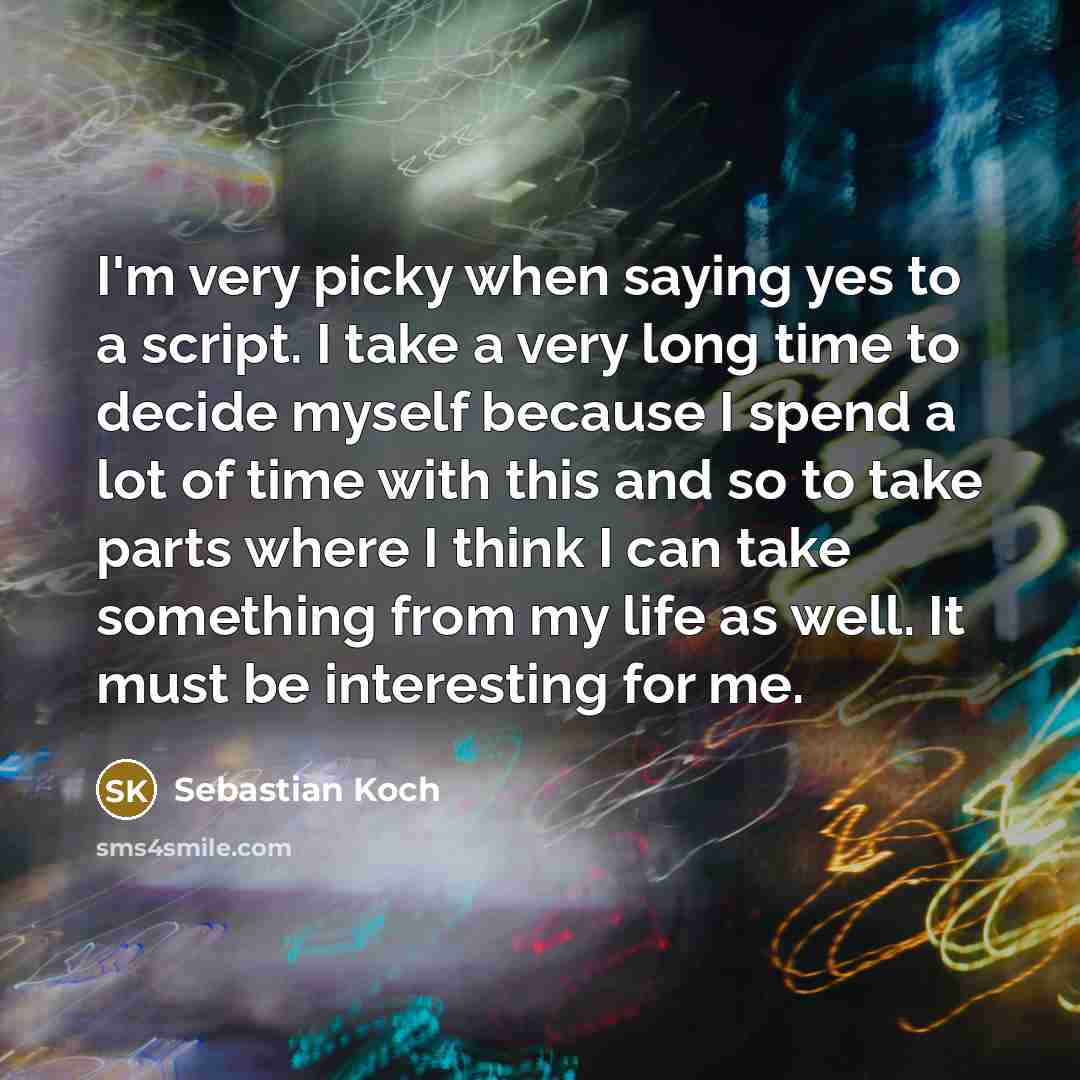 “I'm very picky when saying yes to a script. I…” quote by Sebastian Koch