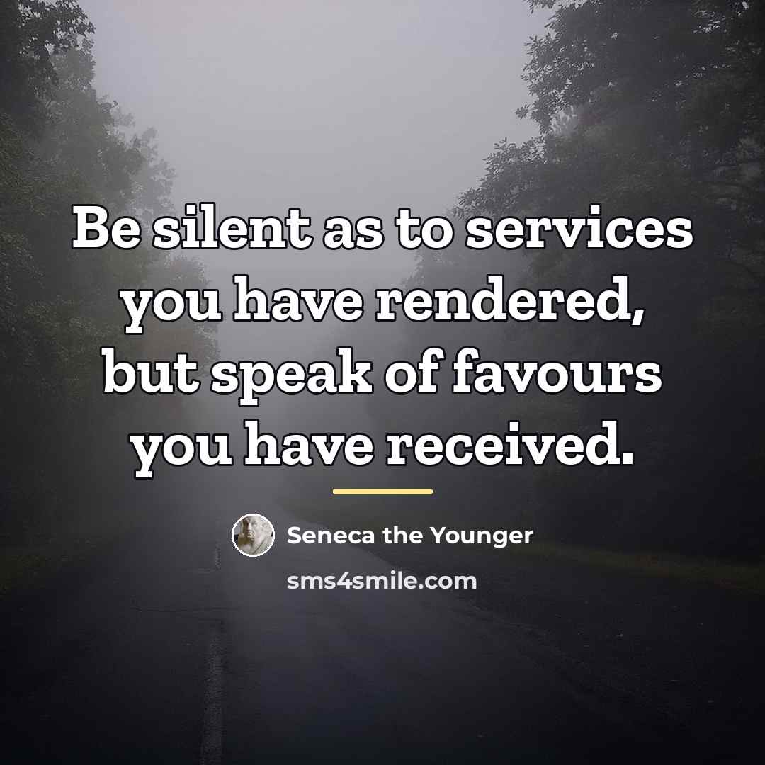 “Be silent as to services you have rendered, but speak…” quote by Seneca the Younger