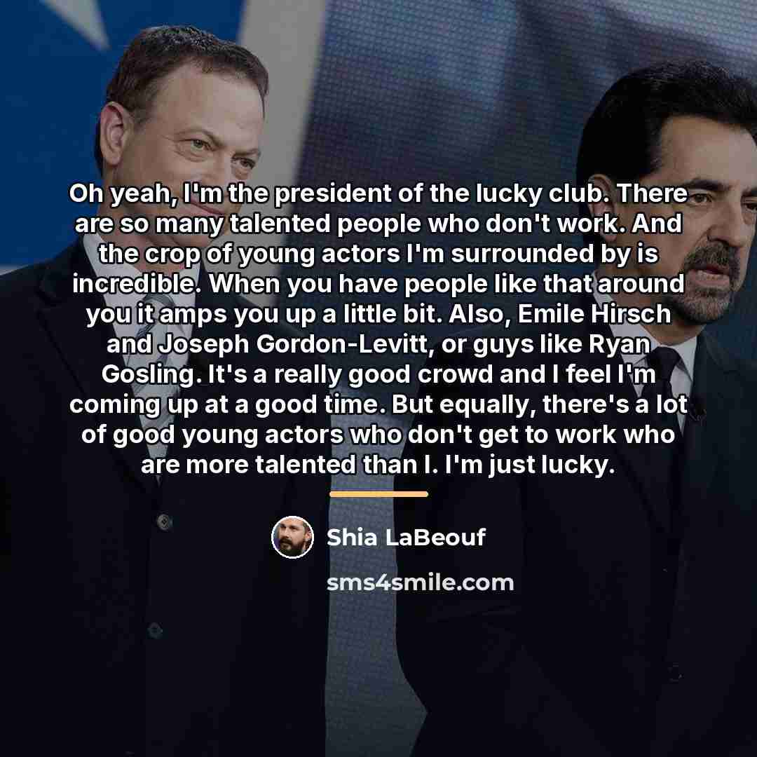 “Oh yeah, I'm the president of the lucky club. There…” quote by Shia LaBeouf