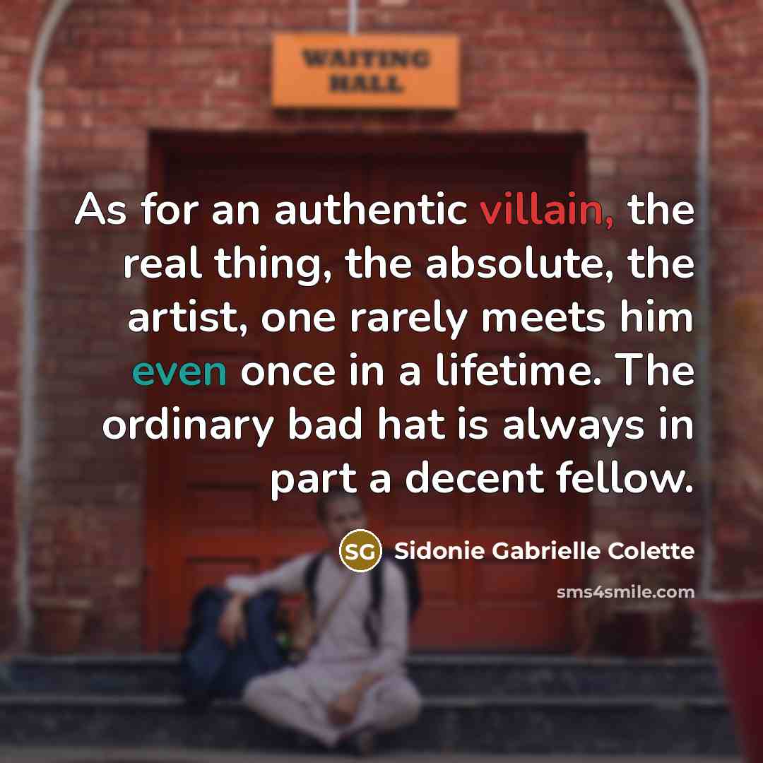 “As for an authentic villain, the real thing, the absolute,…” quote by Sidonie Gabrielle Colette