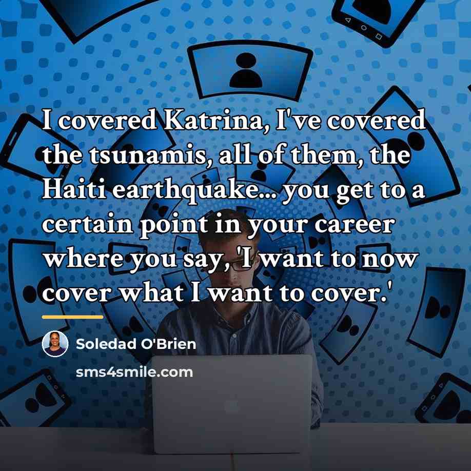 “I covered Katrina, I've covered the tsunamis, all of them,…” quote by Soledad O'Brien