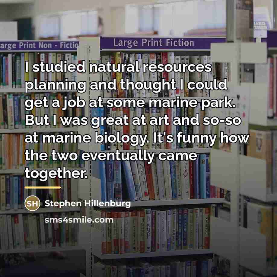 “I studied natural resources planning and thought I could get…” quote by Stephen Hillenburg