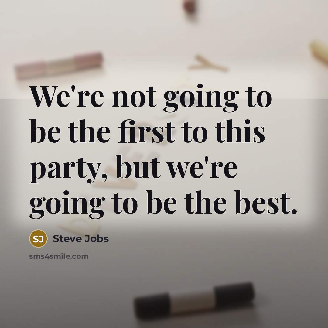 “We're not going to be the first to this party,…” quote by Steve Jobs