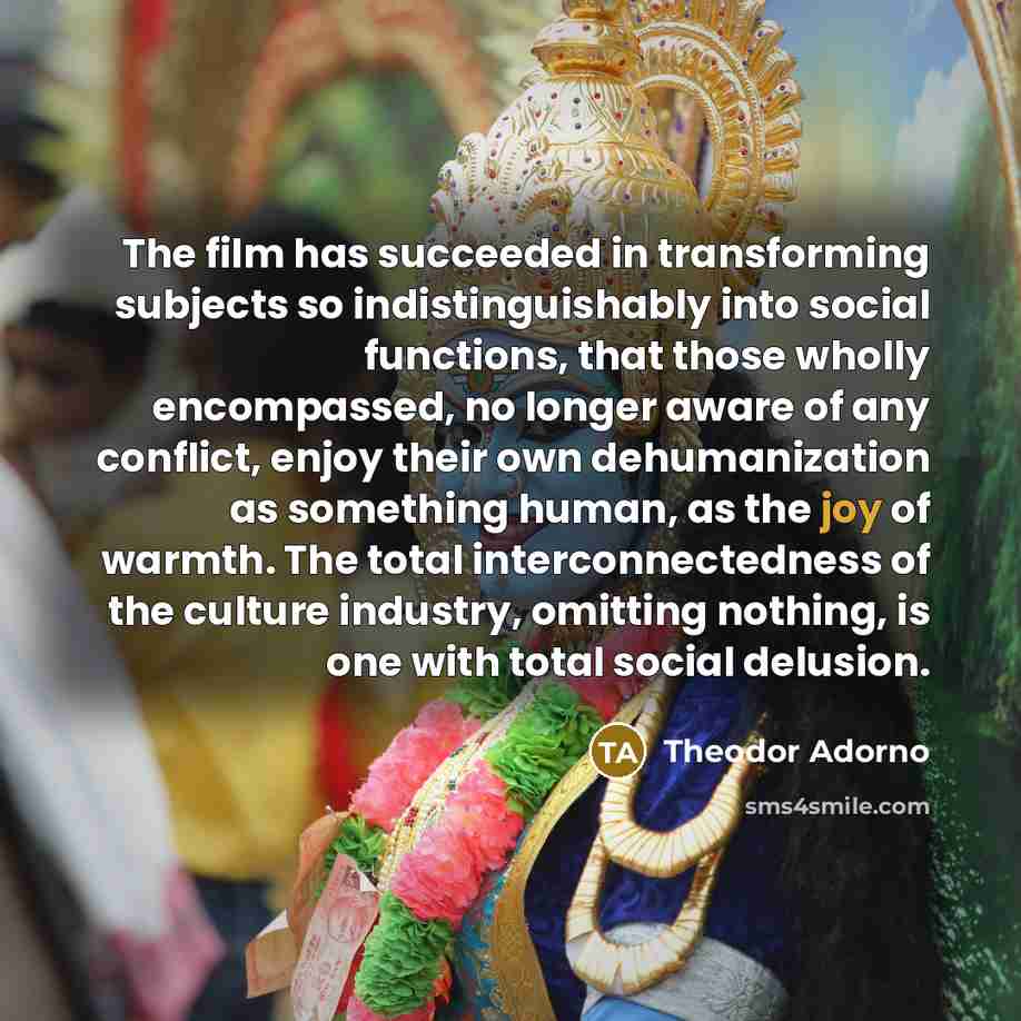 “The film has succeeded in transforming subjects so indistinguishably into…” quote by Theodor Adorno