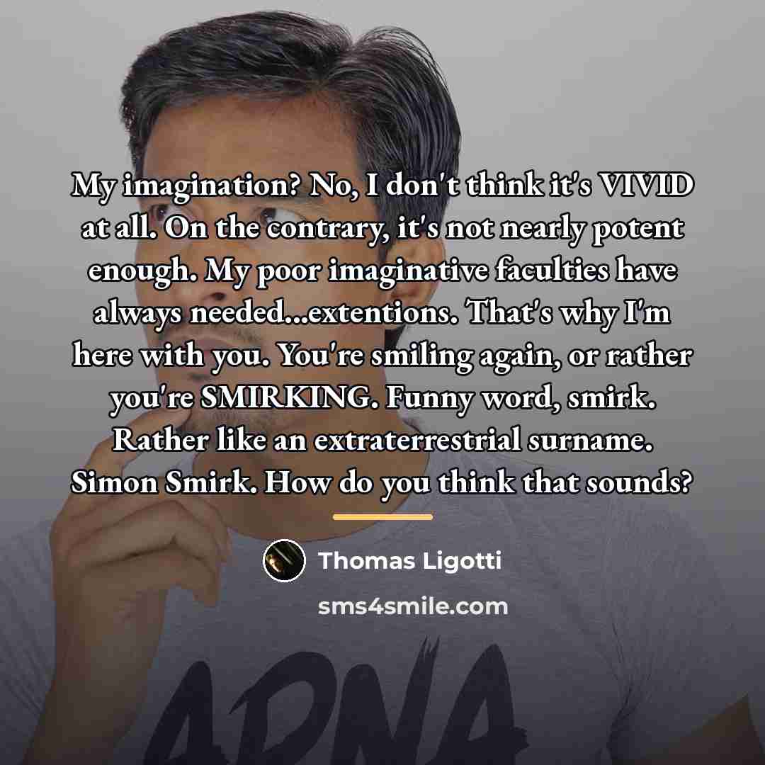“My imagination? No, I don't think it's VIVID at all.…” quote by Thomas Ligotti