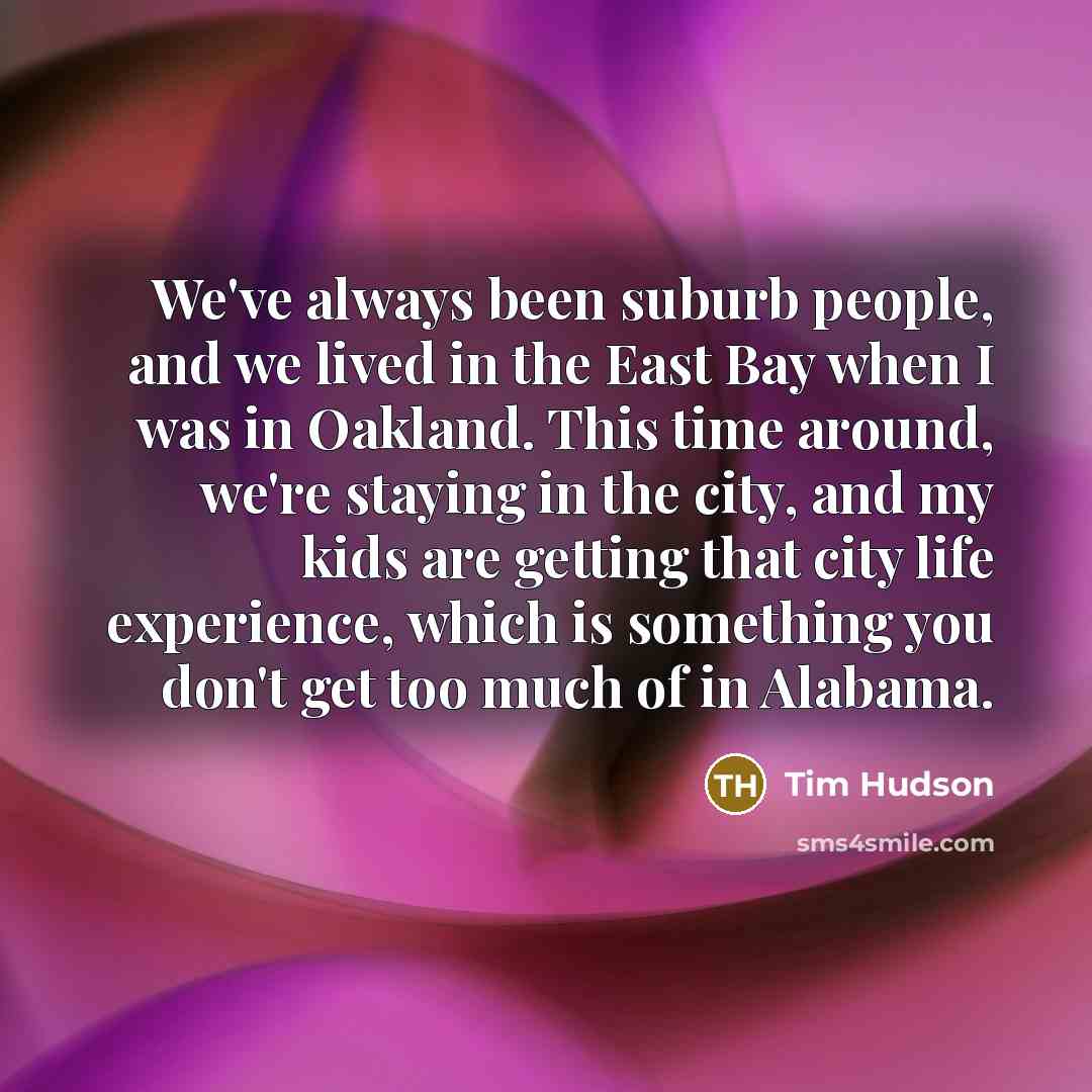 “We've always been suburb people, and we lived in the…” quote by Tim Hudson