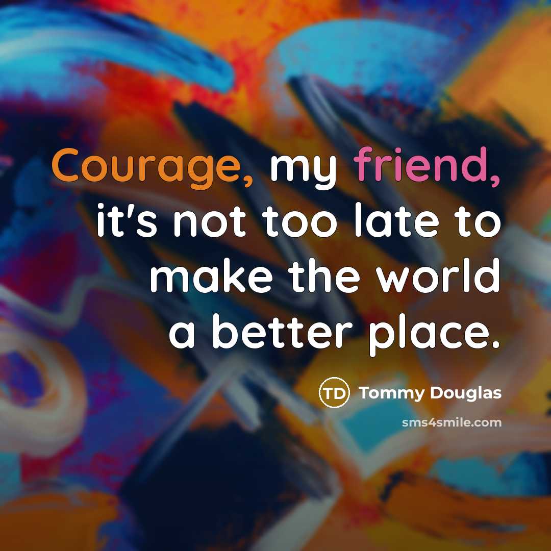 “Courage, my friend, it's not too late to make the…” quote by Tommy Douglas