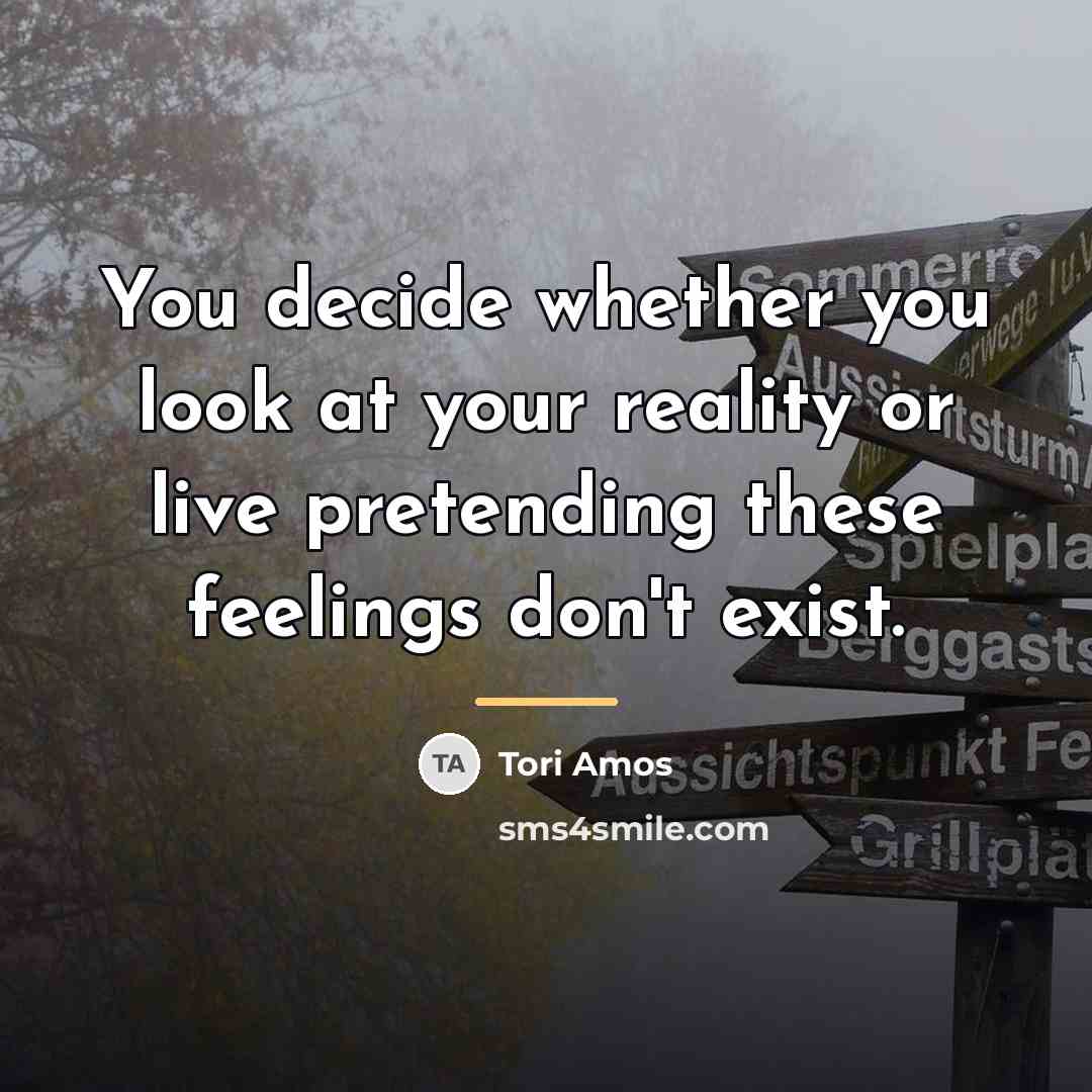 “You decide whether you look at your reality or live…” quote by Tori Amos