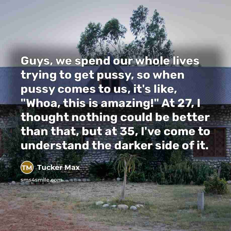 “Guys, we spend our whole lives trying to get pussy,…” quote by Tucker Max