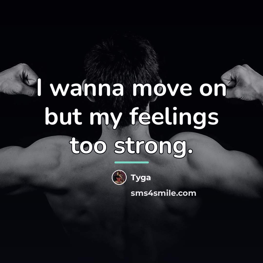 “I wanna move on but my feelings too strong.…” quote by Tyga