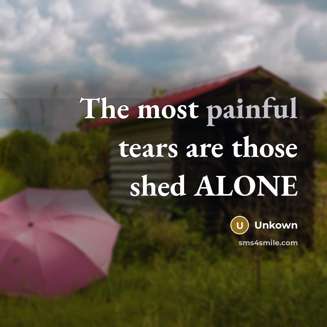“The most painful tears are those shed ALONE…” quote by Unkown