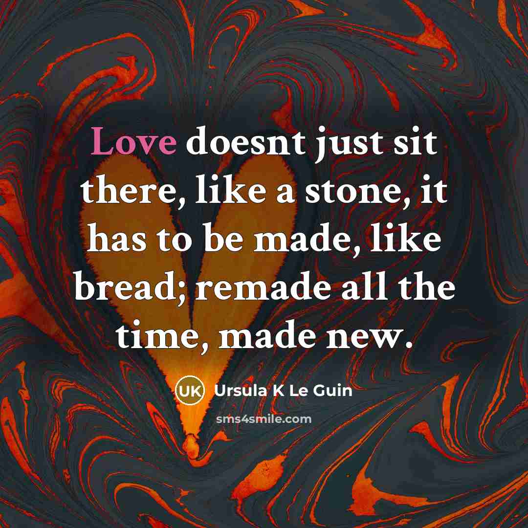 “Love doesnt just sit there, like a stone, it has…” quote by Ursula K Le Guin
