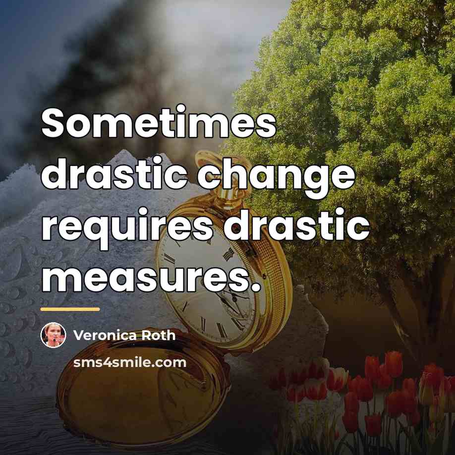 “Sometimes drastic change requires drastic measures.…” quote by Veronica Roth