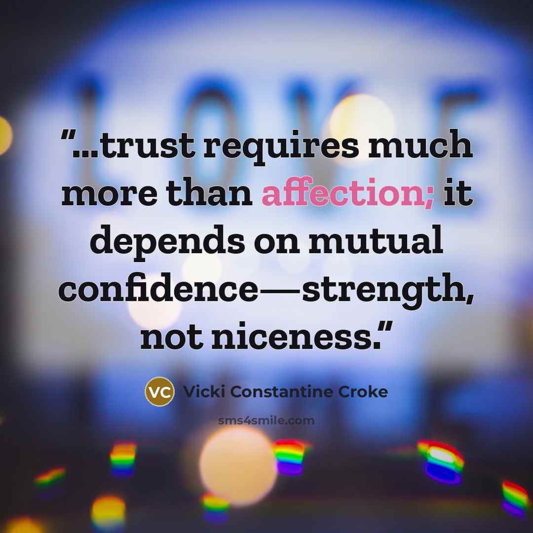 “…trust requires much more than affection; it depends on mutual confidence—strength, not niceness.” quote by Vicki Constantine Croke