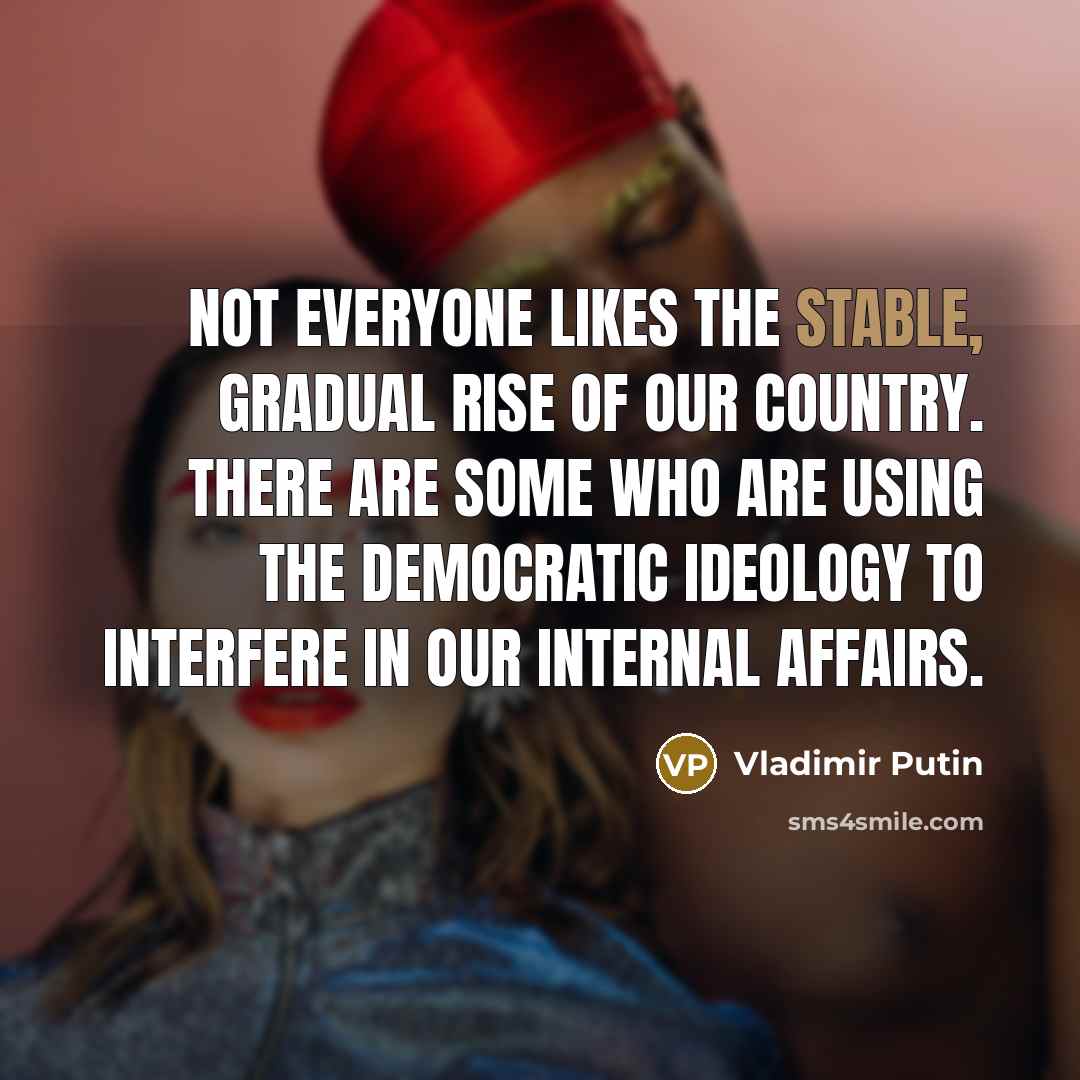 “Not everyone likes the stable, gradual rise of our country.…” quote by Vladimir Putin