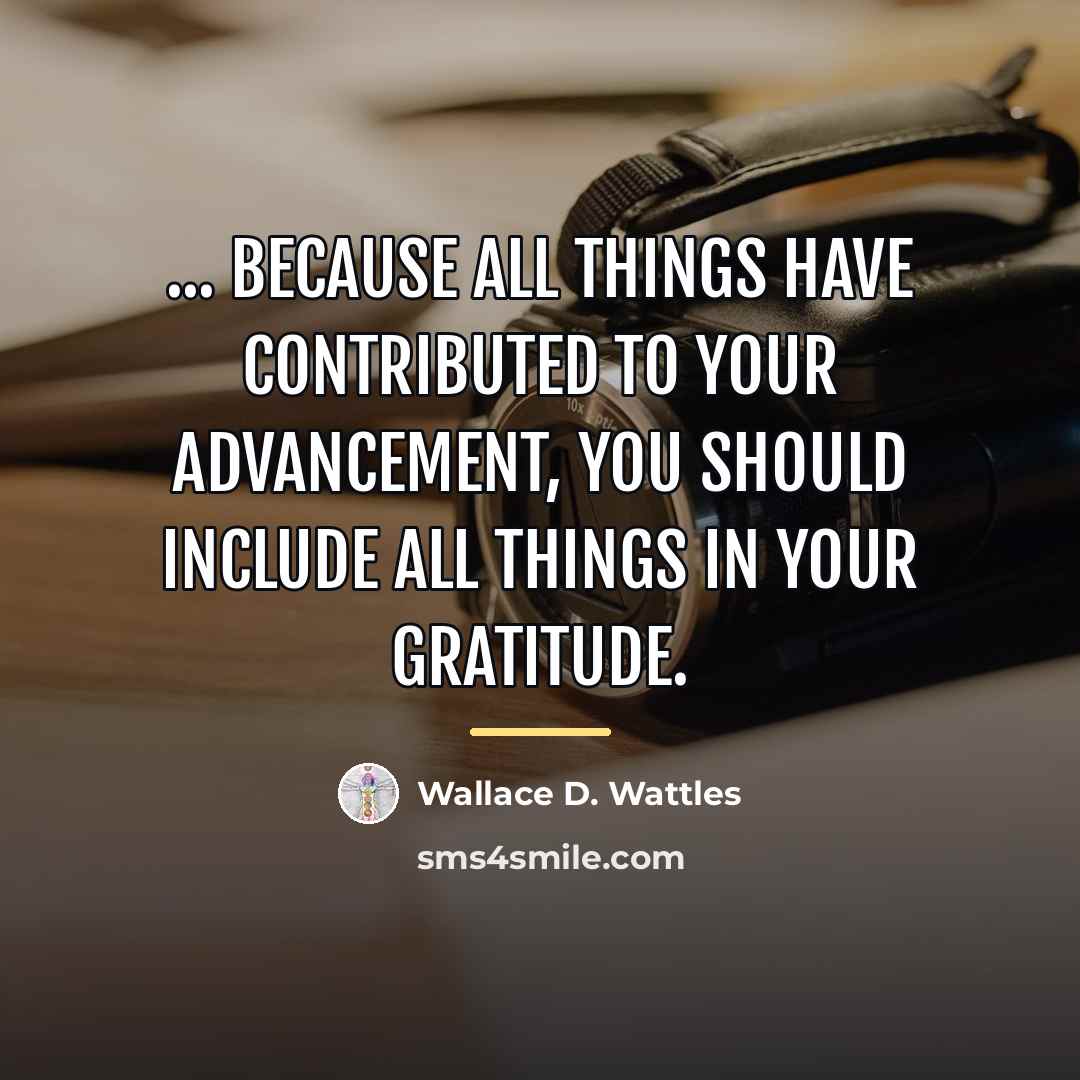 “... because all things have contributed to your advancement, you…” quote by Wallace D. Wattles
