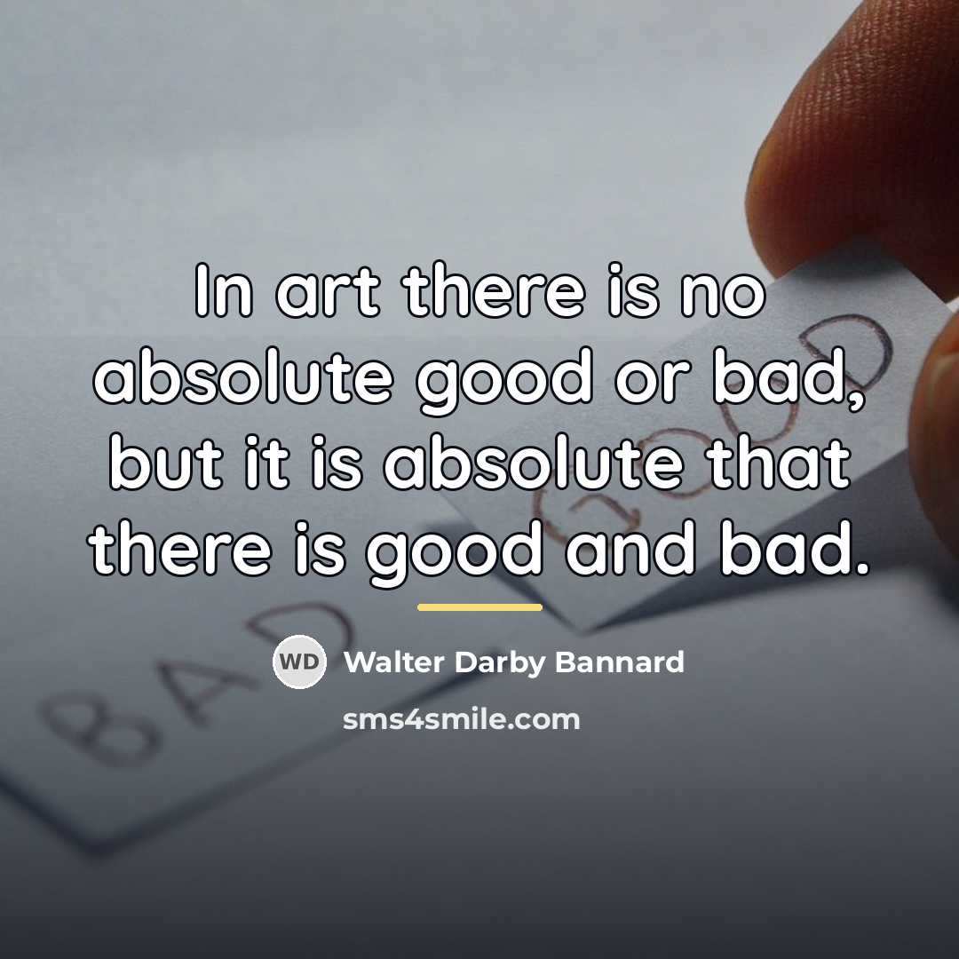 “In art there is no absolute good or bad, but…” quote by Walter Darby Bannard