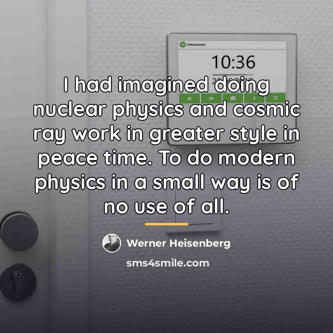 “I had imagined doing nuclear physics and cosmic ray work…” quote by Werner Heisenberg