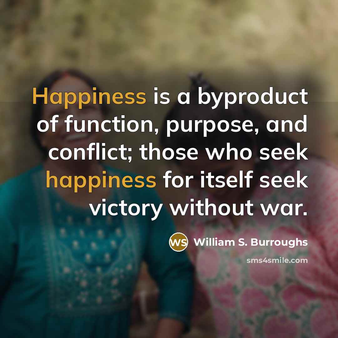 “Happiness is a byproduct of function, purpose, and conflict; those…” quote by William S. Burroughs