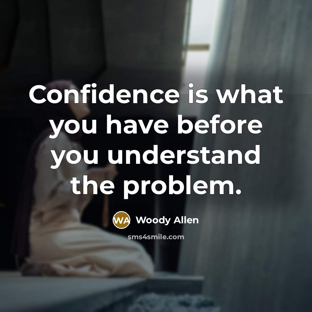 “Confidence is what you have before you understand the problem.…” quote by Woody Allen