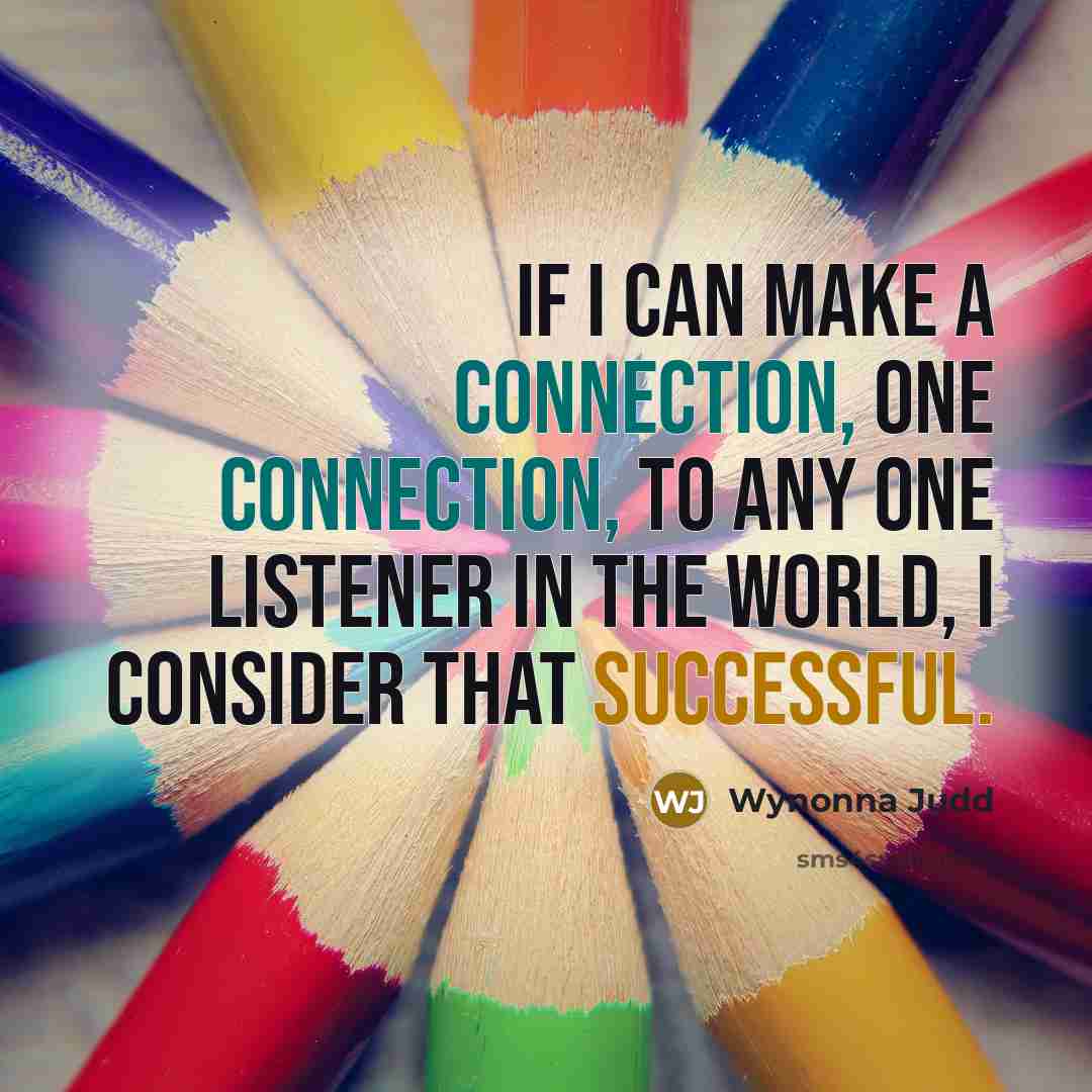 “If I can make a connection, one connection, to any…” quote by Wynonna Judd