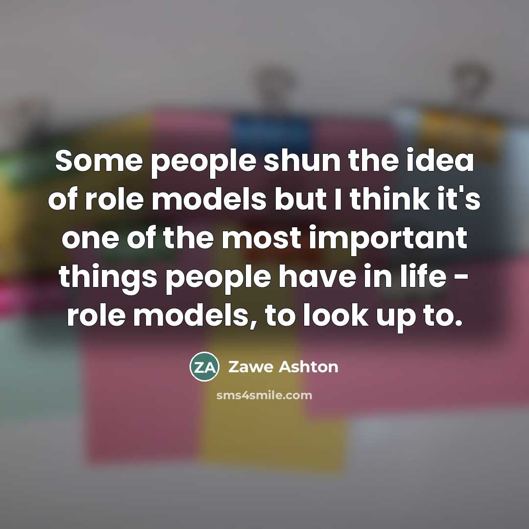 “Some people shun the idea of role models but I…” quote by Zawe Ashton