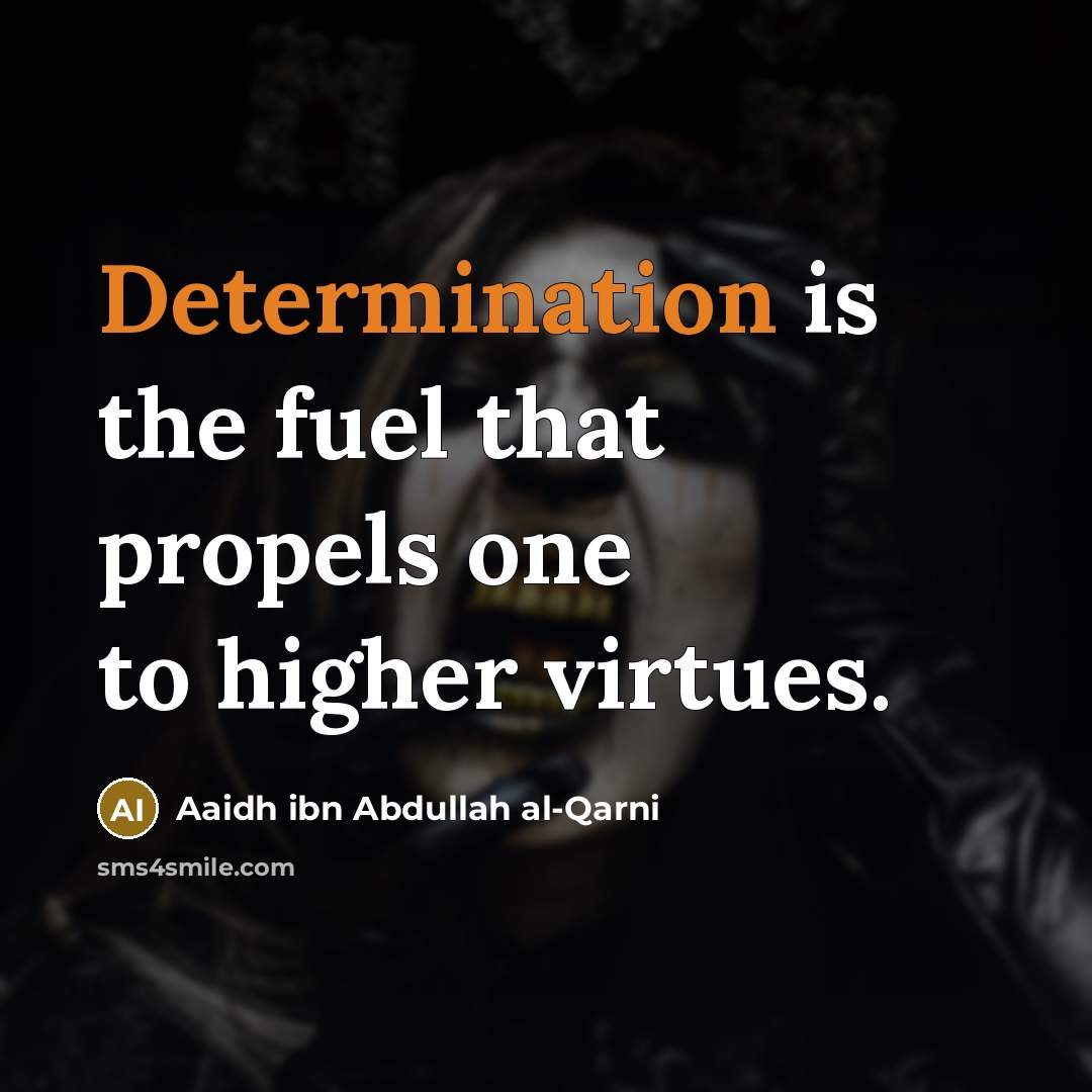“Determination is the fuel that propels one to higher virtues.…” quote by Aaidh ibn Abdullah al-Qarni