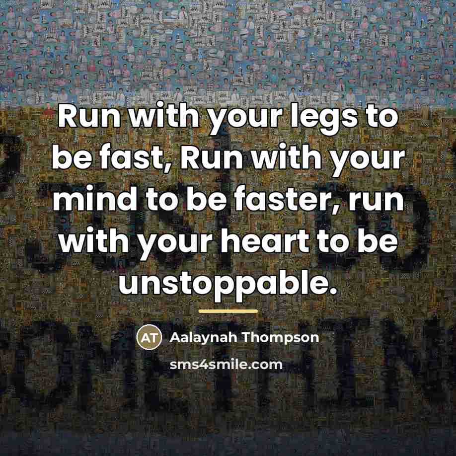 “Run with your legs to be fast, Run with your…” quote by Aalaynah Thompson