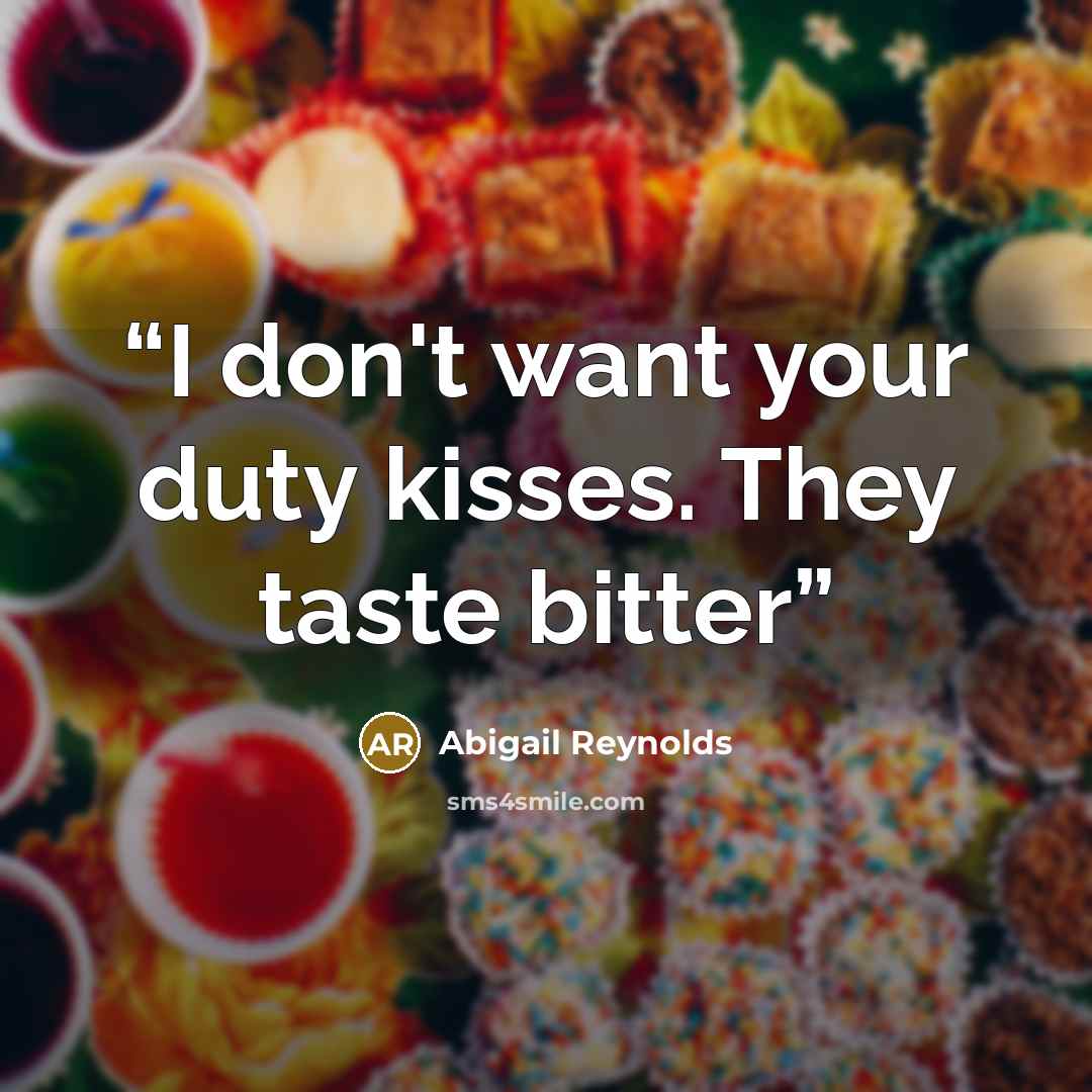 “I don't want your duty kisses. They taste bitter” quote by Abigail Reynolds