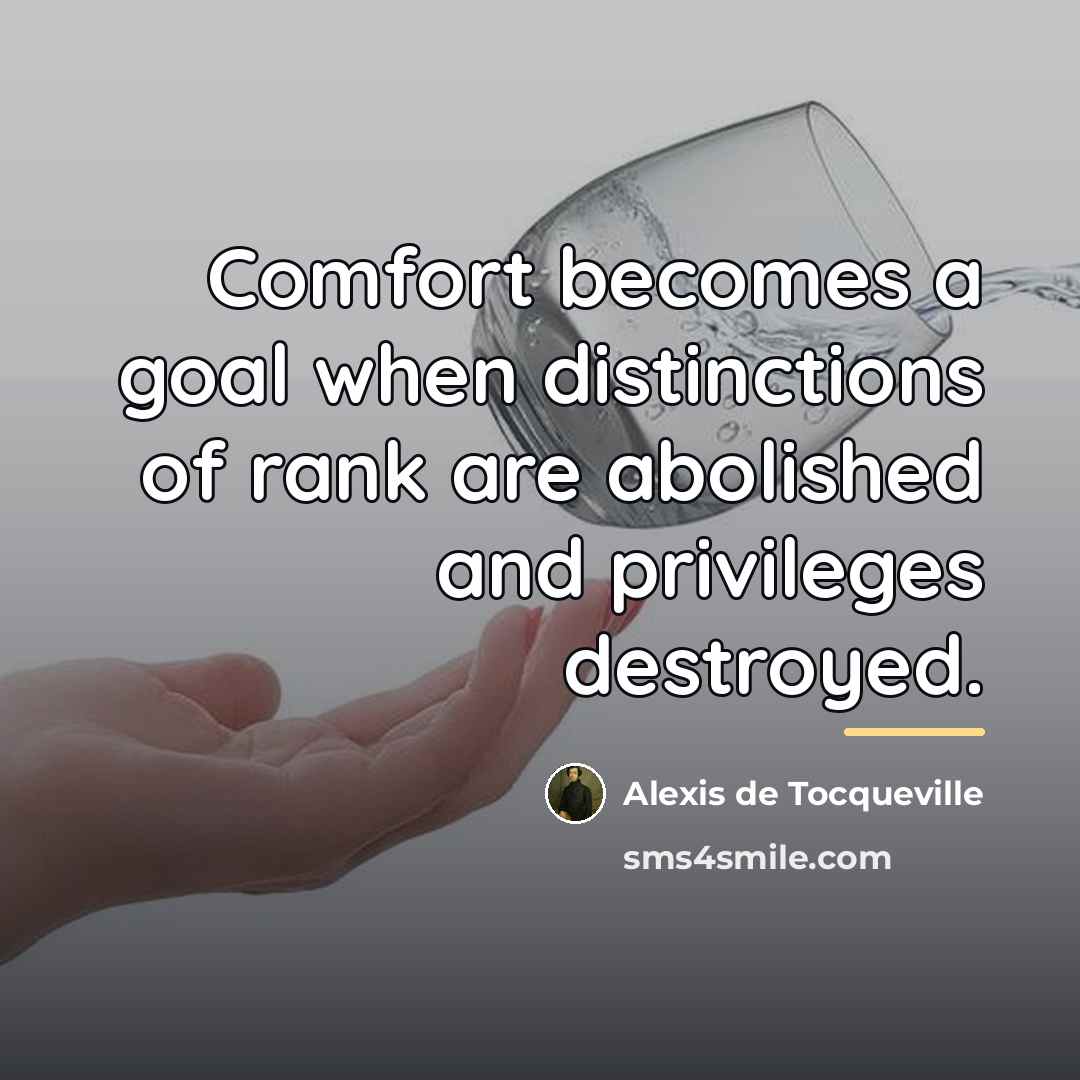 “Comfort becomes a goal when distinctions of rank are abolished…” quote by Alexis de Tocqueville