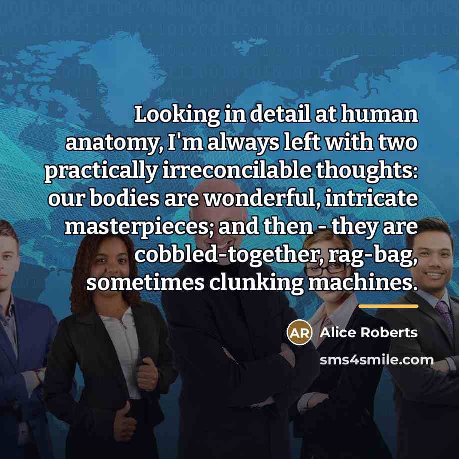 “Looking in detail at human anatomy, I'm always left with…” quote by Alice Roberts