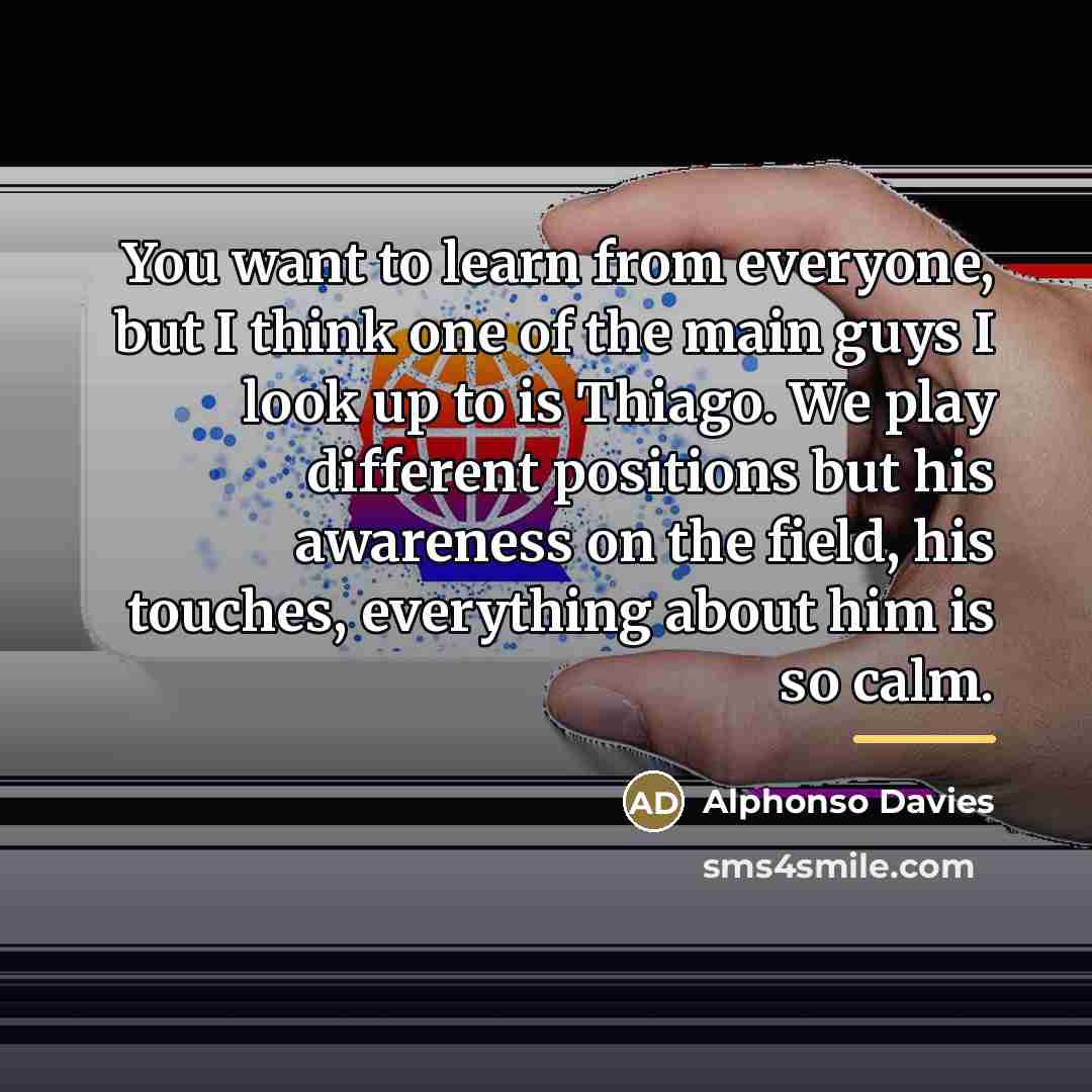 “You want to learn from everyone, but I think one…” quote by Alphonso Davies
